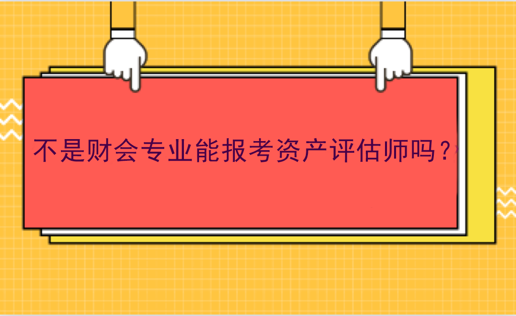 不是財(cái)會(huì)專業(yè)能報(bào)考資產(chǎn)評(píng)估師嗎？