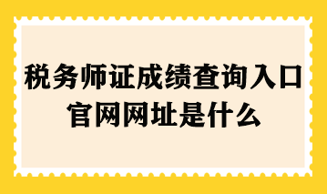 稅務(wù)師證成績(jī)查詢?nèi)肟诠倬W(wǎng)網(wǎng)址是什么