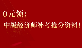 0元領(lǐng)：中級(jí)經(jīng)濟(jì)師補(bǔ)考搶分資料！