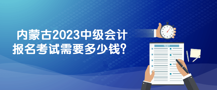 內(nèi)蒙古2023中級會計(jì)報(bào)名考試需要多少錢？