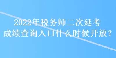 2022年稅務(wù)師二次延考成績查詢?nèi)肟谑裁磿r(shí)候開放？