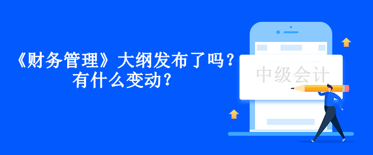 中級(jí)會(huì)計(jì)《財(cái)務(wù)管理》大綱發(fā)布了嗎？有什么變動(dòng)？