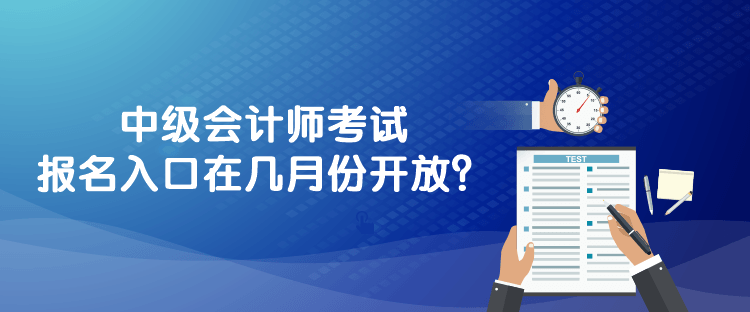 中級會計(jì)師考試報(bào)名入口在幾月份開放？