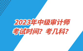 2023年中級審計師考試時間？考幾科？