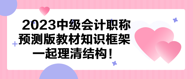 【依據(jù)新大綱】2023中級會計(jì)預(yù)測版教材知識框架 一起理清結(jié)構(gòu)