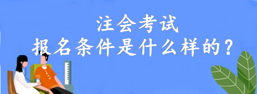 注會考試報名條件是什么樣的？大專就可以報名！