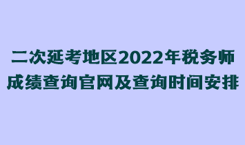 二次延考地區(qū)2022年稅務(wù)師成績查詢官網(wǎng)及查詢時間安排