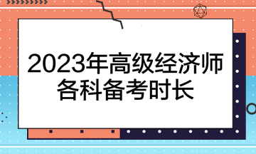 2023年高級經(jīng)濟師各科備考時長