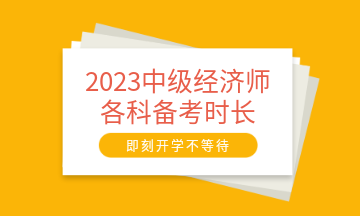 2023中級經(jīng)濟師各科備考時長建議 至少需要95小時！