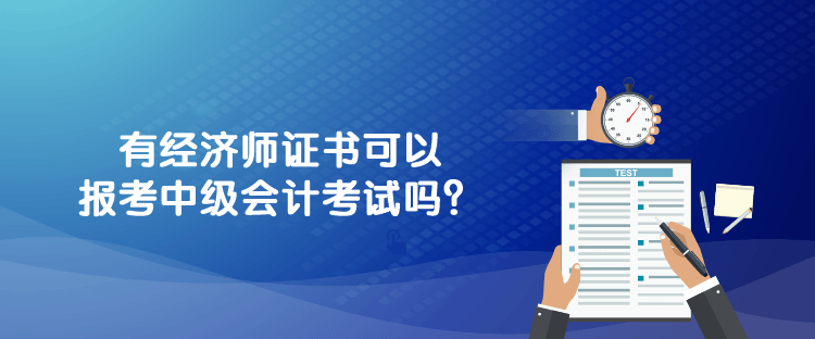 750-312-1有經(jīng)濟師證書可以報考中級會計考試嗎？