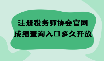 注冊(cè)稅務(wù)師協(xié)會(huì)官網(wǎng)成績(jī)查詢?nèi)肟诙嗑瞄_(kāi)放？