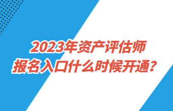 2023年資產(chǎn)評估師報名入口什么時候開通？