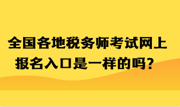 全國(guó)各地稅務(wù)師考試網(wǎng)上報(bào)名入口是一樣的嗎？