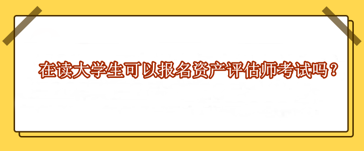 在讀大學(xué)生可以報(bào)名資產(chǎn)評(píng)估師考試嗎？