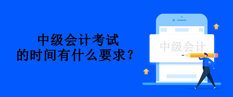 中級會計考試的時間有什么要求？