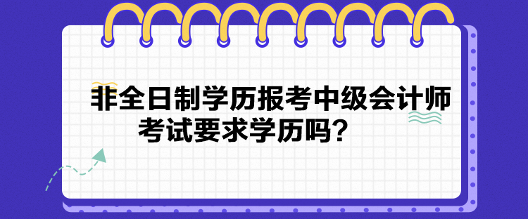 非全日制學(xué)歷報考中級會計師考試要求學(xué)歷嗎？