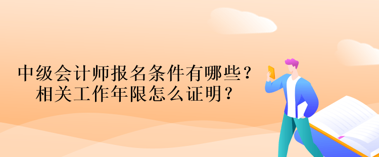 中級會計師報名條件有哪些？相關(guān)工作年限怎么證明？