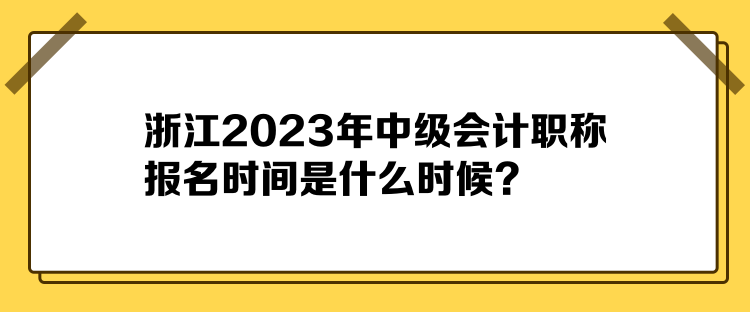 浙江2023年中級會計職稱報名時間是什么時候？