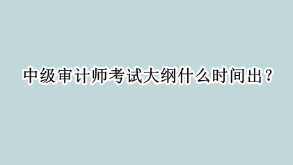 中級審計師考試大綱什么時間出？