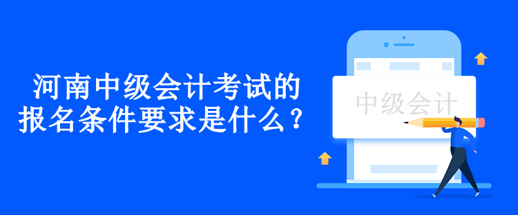 河南中級(jí)會(huì)計(jì)考試的報(bào)名條件要求是什么？