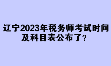 遼寧2023年稅務(wù)師考試時(shí)間及科目表公布了？