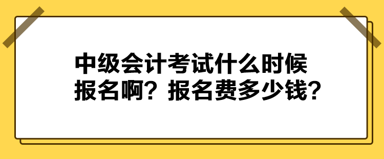 中級(jí)會(huì)計(jì)考試什么時(shí)候報(bào)名啊？報(bào)名費(fèi)多少錢？