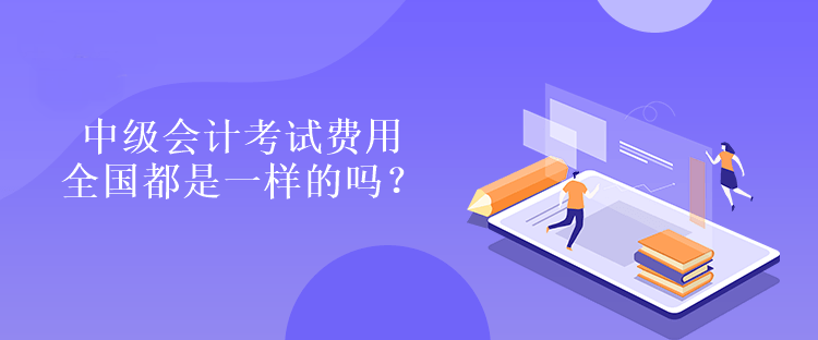 中級會計考試費(fèi)用全國都是一樣的嗎？是多少嗎？