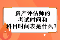 資產(chǎn)評(píng)估師的考試時(shí)間和科目時(shí)間表是什么？