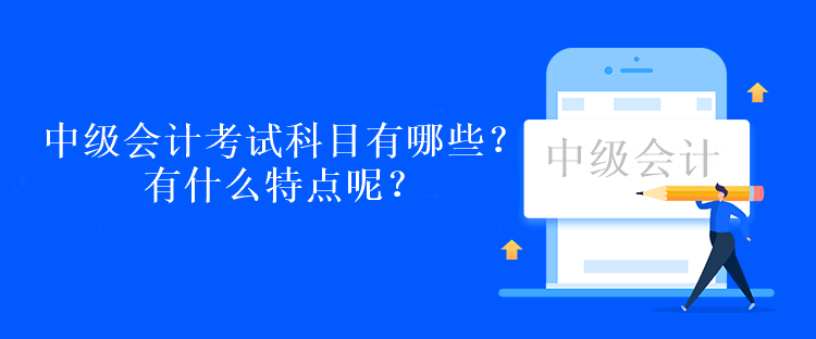 中級會計考試科目有哪些？有什么特點呢？