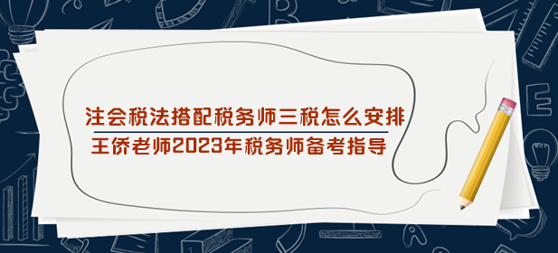 注會(huì)稅法搭配稅務(wù)師三稅怎么安排