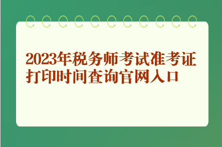 2023年稅務師考試準考證打印時間查詢官網(wǎng)入口