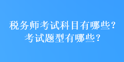 稅務師考試科目有哪些？考試題型有哪些？