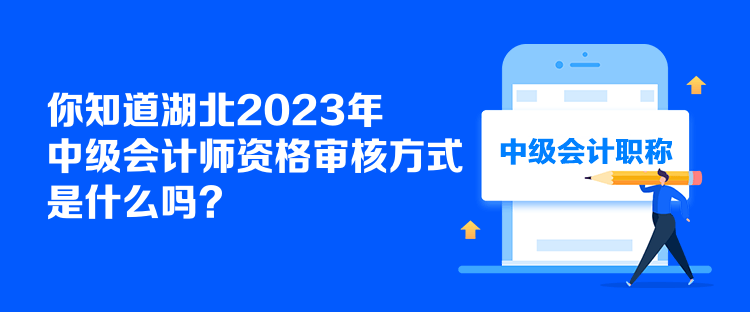 你知道湖北2023年中級(jí)會(huì)計(jì)師資格審核方式是什么嗎？