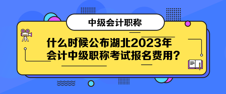 什么時(shí)候公布湖北2023年會(huì)計(jì)中級(jí)職稱考試報(bào)名費(fèi)用？