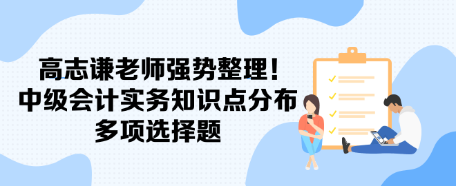 高志謙老師強勢整理！中級會計實務知識點分布-多項選擇題