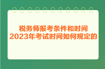 稅務師報考條件和時間2023年考試時間如何規(guī)定的？