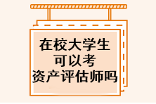 在校大學(xué)生可以考資產(chǎn)評估師嗎？