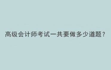 高級會計師考試一共要做多少道題？