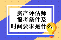 資產(chǎn)評估師報(bào)考條件及時(shí)間要求是什么？