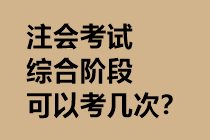 注會(huì)考試綜合階段可以考幾次？