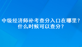 中級(jí)經(jīng)濟(jì)師補(bǔ)考查分入口在哪里？什么時(shí)候可以查分？