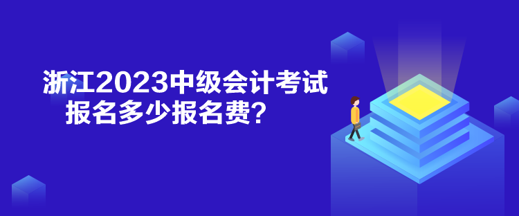 浙江2023中級(jí)會(huì)計(jì)考試報(bào)名多少報(bào)名費(fèi)？