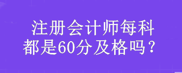 注冊(cè)會(huì)計(jì)師每科都是60分及格嗎？