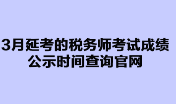 3月延考的稅務(wù)師考試成績公示時(shí)間查詢官網(wǎng)