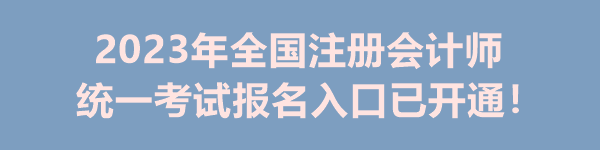 2023年全國注冊會計師統(tǒng)一考試報名入口已開通！