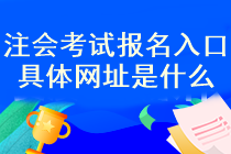 注會考試報名入口具體網(wǎng)址是什么？什么時候考試報名？