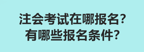 注會(huì)考試在哪報(bào)名？有哪些報(bào)名條件？