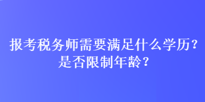 報(bào)考稅務(wù)師需要滿足什么學(xué)歷？是否限制年齡？