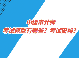 中級審計師考試題型有哪些？考試安排？