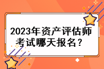 2023年資產(chǎn)評(píng)估師考試哪天報(bào)名？